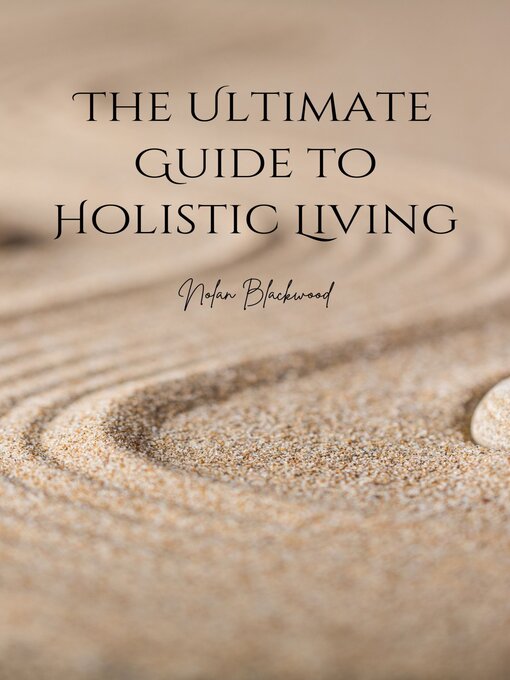 Title details for The Ultimate Guide to Holistic Living by Nolan Blackwood - Available